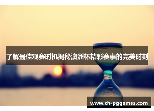 了解最佳观赛时机揭秘澳洲杯精彩赛事的完美时刻
